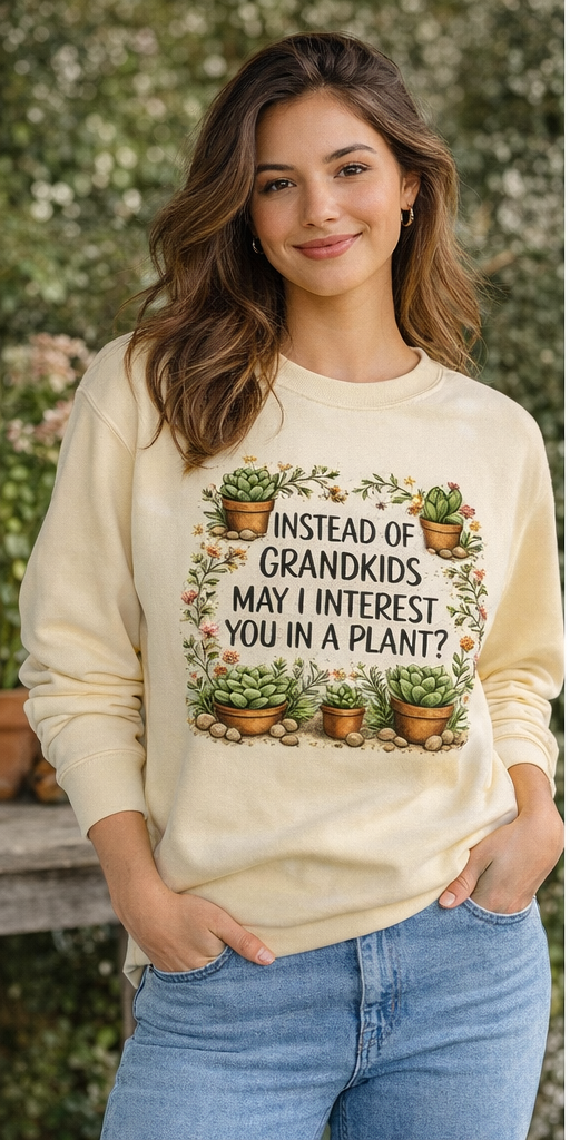 Funny Plant Lover Sweatshirt for Grandma | Instead of Grandkids May I Interest You in a Plant | Gardening Sweatshirt | Gift for Plant Lover
