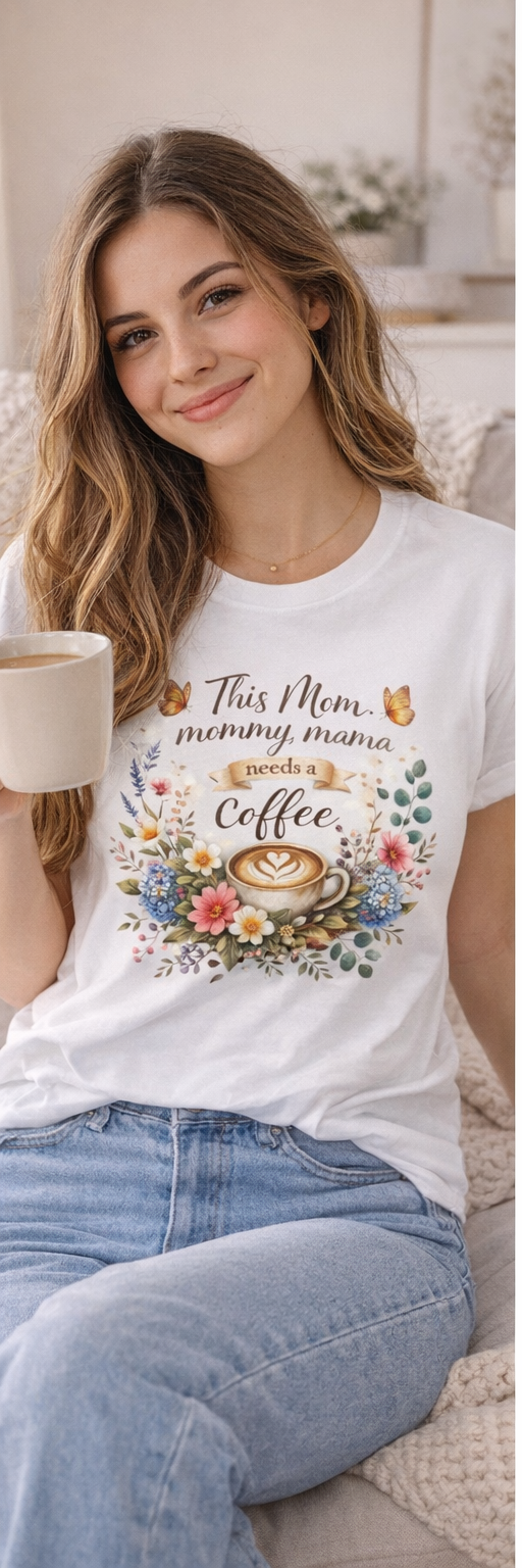 "This Mom, Mommy, Mama needs a Coffee - Floral Tee